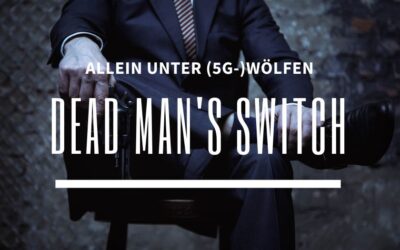 Dead Man’s Switch – allein unter (5G-) Wölfen
