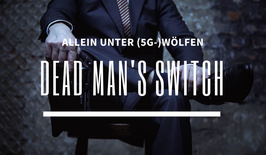 Dead Man’s Switch – allein unter (5G-) Wölfen