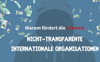 Warum fördert die Schweiz nicht-transparente internationale Organisationen?
