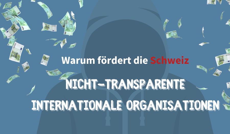 Warum fördert die Schweiz nicht-transparente internationale Organisationen?