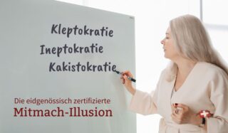 Kleptokratie, Ineptokratie und Kakistokratie – Grüezi in der eidgenössisch zertifizierten Mitmach-Illusion